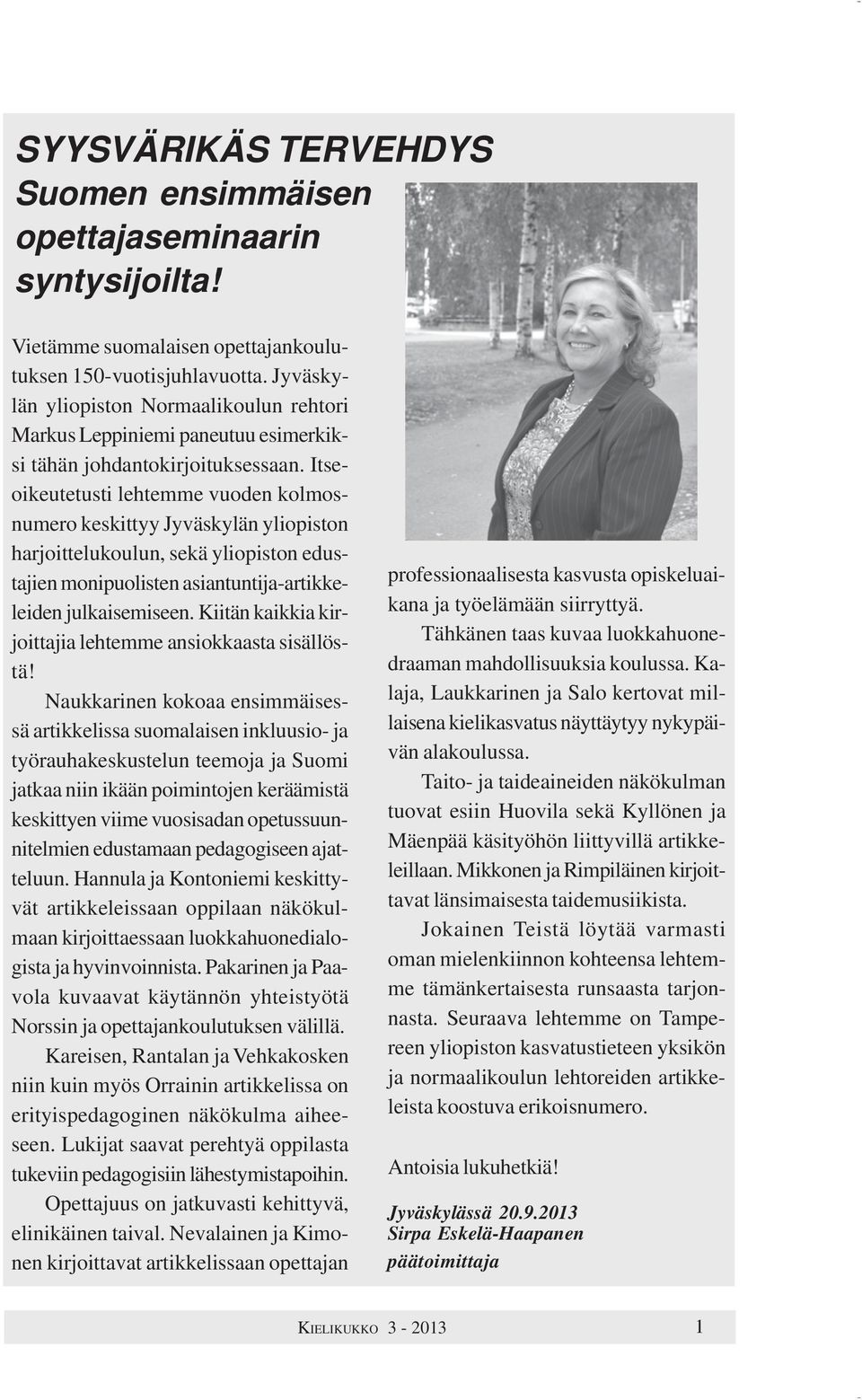Itseoikeutetusti lehtemme vuoden kolmosnumero keskittyy Jyväskylän yliopiston harjoittelukoulun, sekä yliopiston edustajien monipuolisten asiantuntija-artikkeleiden julkaisemiseen.