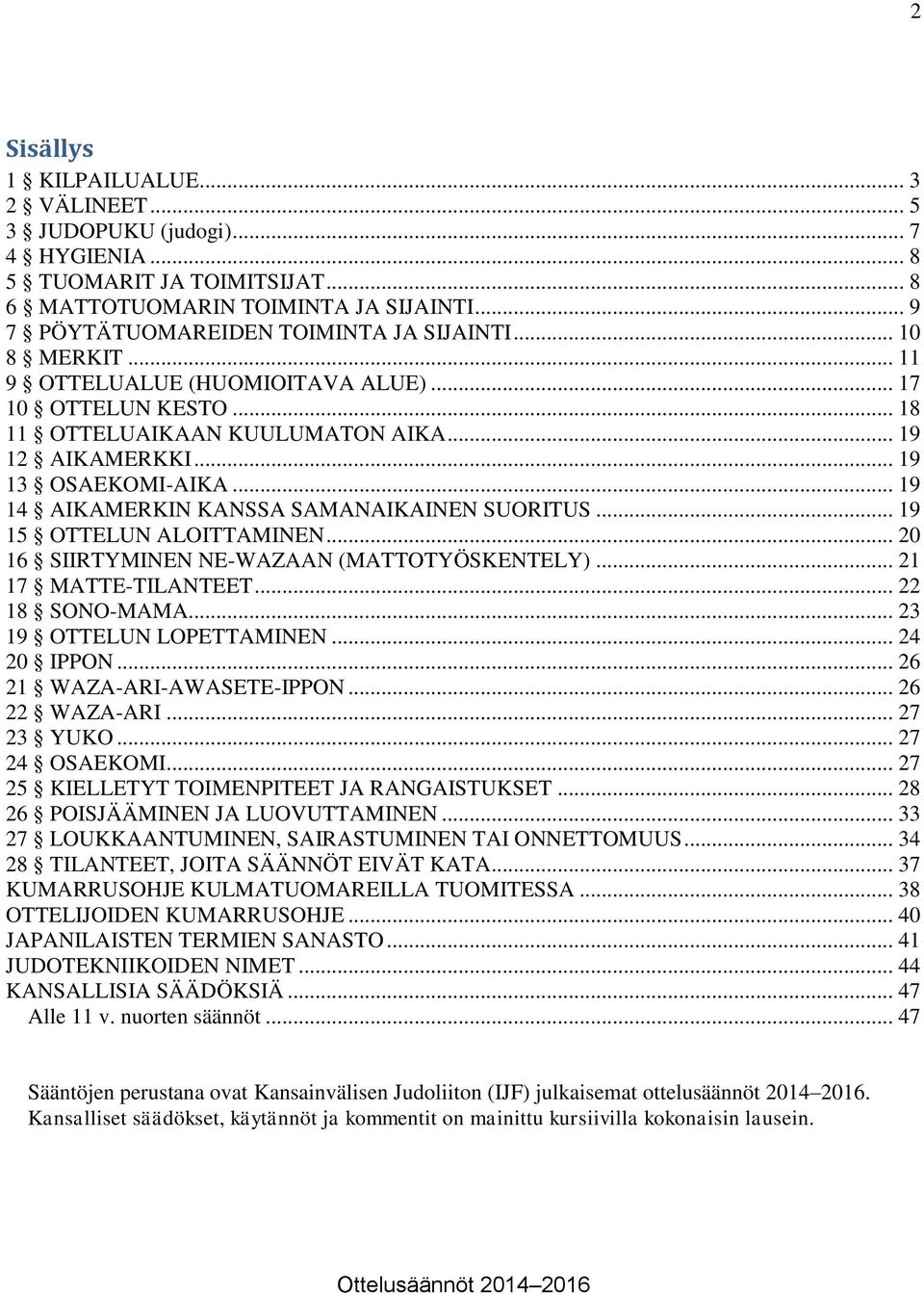 .. 19 14 AIKAMERKIN KANSSA SAMANAIKAINEN SUORITUS... 19 15 OTTELUN ALOITTAMINEN... 20 16 SIIRTYMINEN NE-WAZAAN (MATTOTYÖSKENTELY)... 21 17 MATTE-TILANTEET... 22 18 SONO-MAMA.