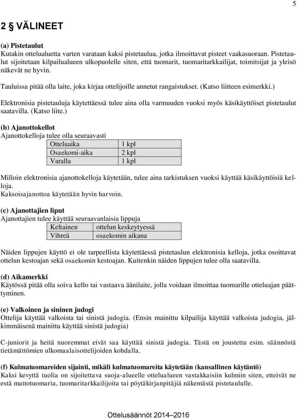 Tauluissa pitää olla laite, joka kirjaa ottelijoille annetut rangaistukset. (Katso liitteen esimerkki.