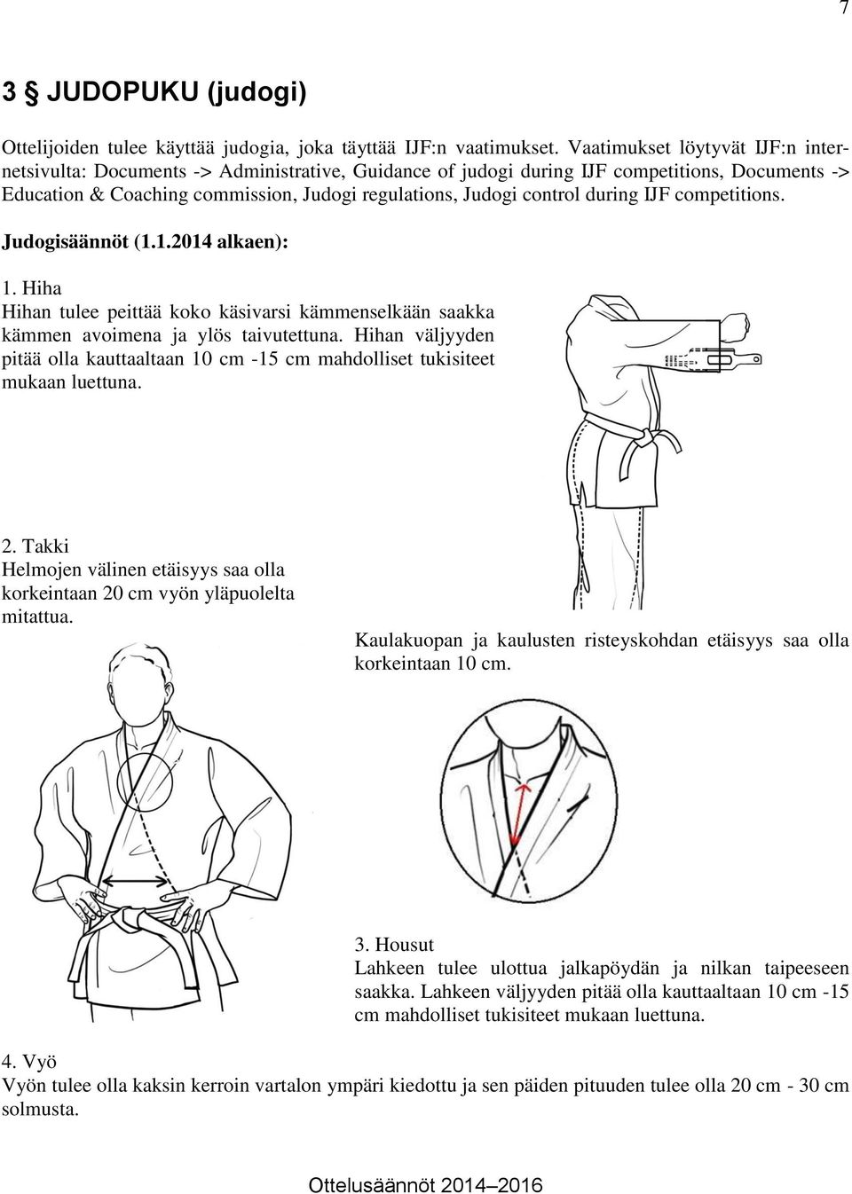 during IJF competitions. Judogisäännöt (1.1.2014 alkaen): 1. Hiha Hihan tulee peittää koko käsivarsi kämmenselkään saakka kämmen avoimena ja ylös taivutettuna.