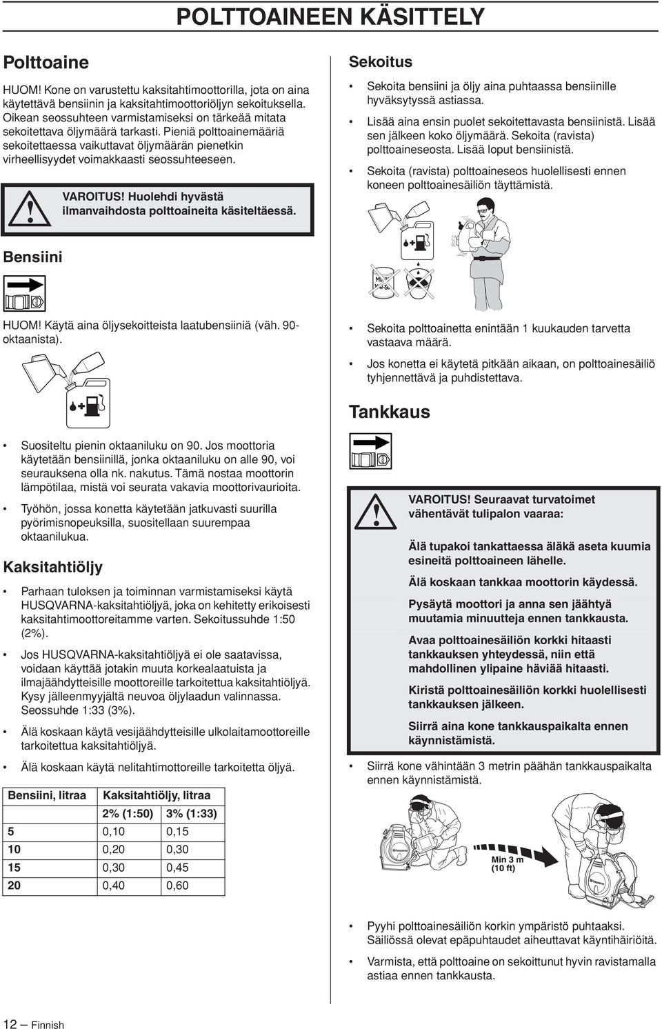 Pieniä polttoainemääriä sekoitettaessa vaikuttavat öljymäärän pienetkin virheellisyydet voimakkaasti seossuhteeseen. VAROITUS Huolehdi hyvästä ilmanvaihdosta polttoaineita käsiteltäessä.