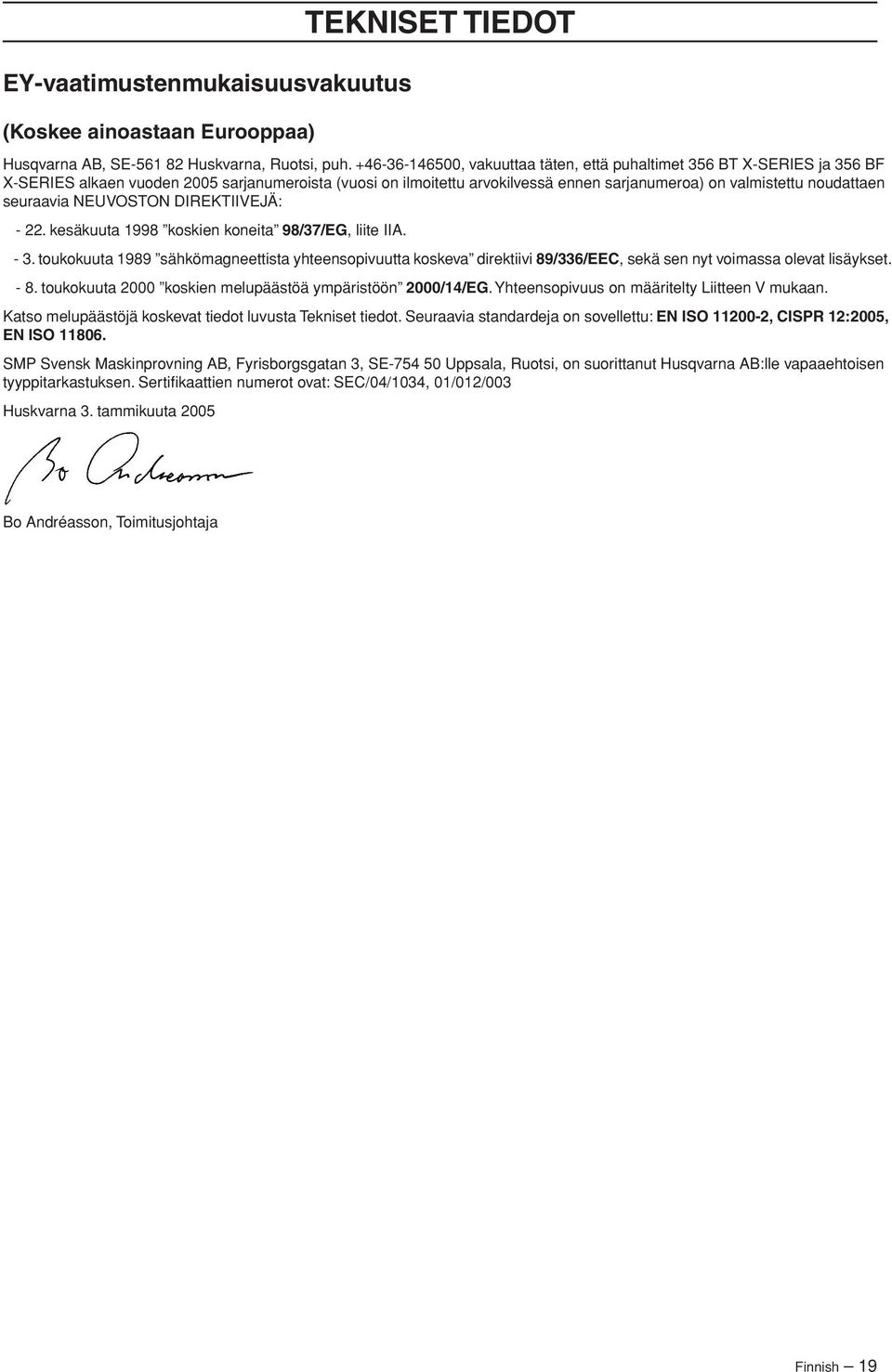 seuraavia NEUVOSTON DIREKTIIVEJÄ: - 22. kesäkuuta 1998 koskien koneita 98/37/EG, liite IIA. - 3.