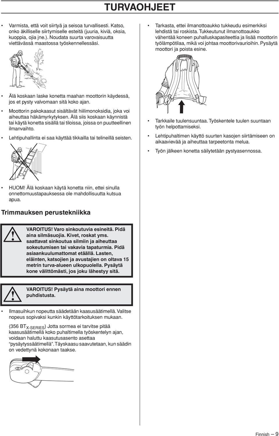 Tukkeutunut ilmanottoaukko vähentää koneen puhalluskapasiteettia ja lisää moottorin työlämpötilaa, mikä voi johtaa moottorivaurioihin. Pysäytä moottori ja poista esine.