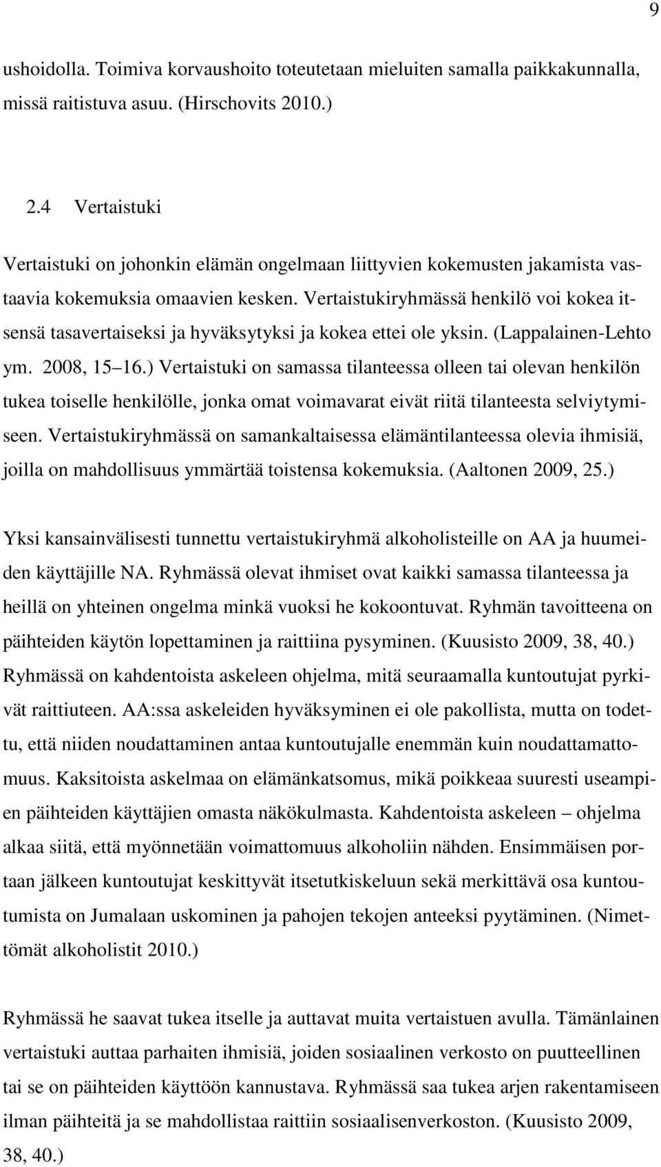 Vertaistukiryhmässä henkilö voi kokea itsensä tasavertaiseksi ja hyväksytyksi ja kokea ettei ole yksin. (Lappalainen-Lehto ym. 2008, 15 16.