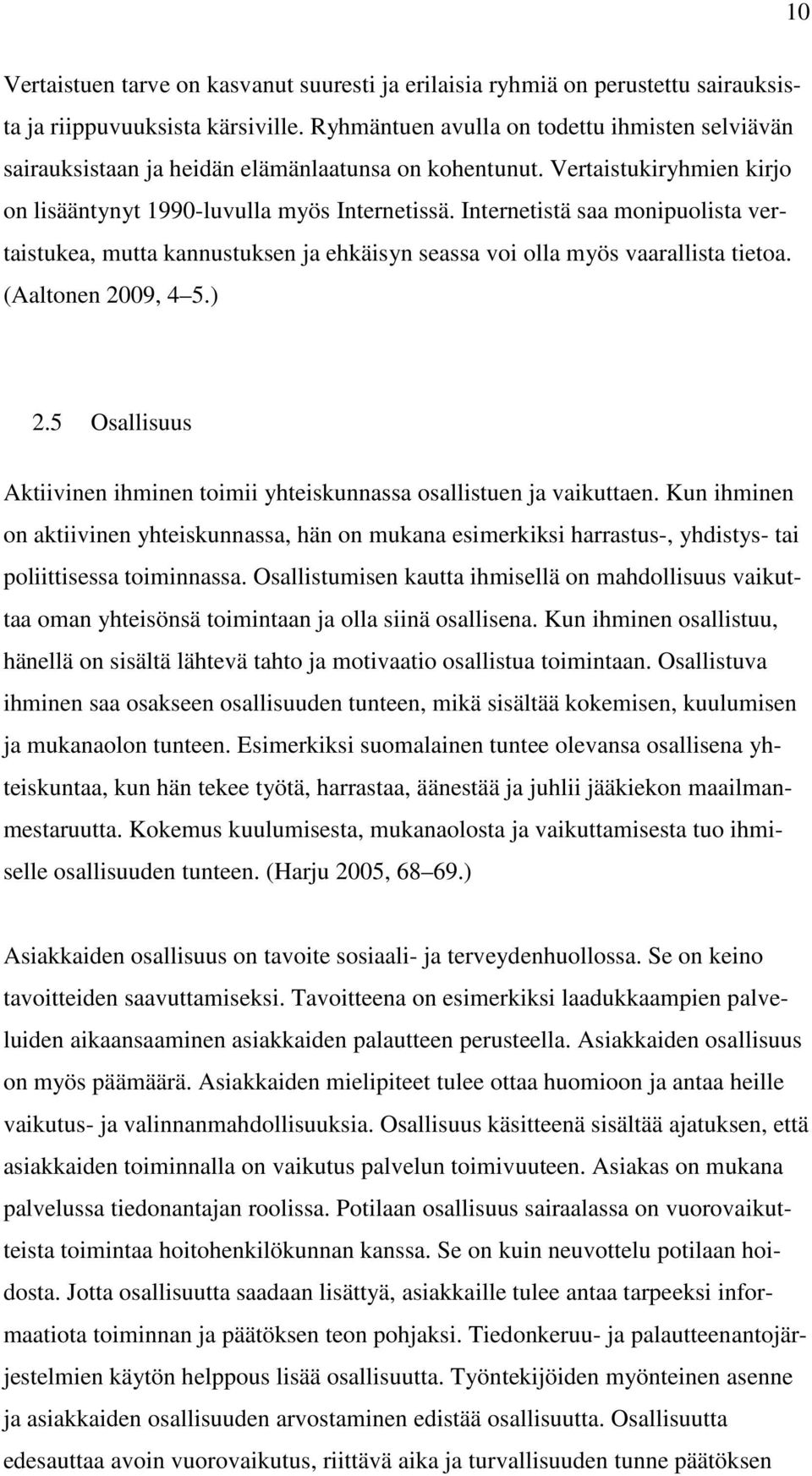 Internetistä saa monipuolista vertaistukea, mutta kannustuksen ja ehkäisyn seassa voi olla myös vaarallista tietoa. (Aaltonen 2009, 4 5.) 2.