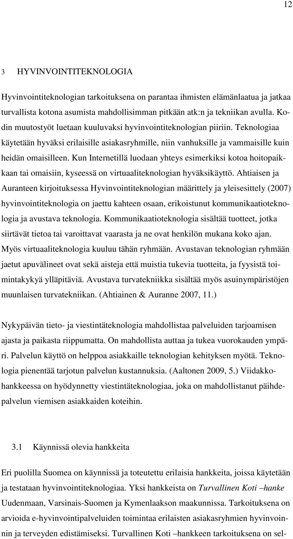 Kun Internetillä luodaan yhteys esimerkiksi kotoa hoitopaikkaan tai omaisiin, kyseessä on virtuaaliteknologian hyväksikäyttö.