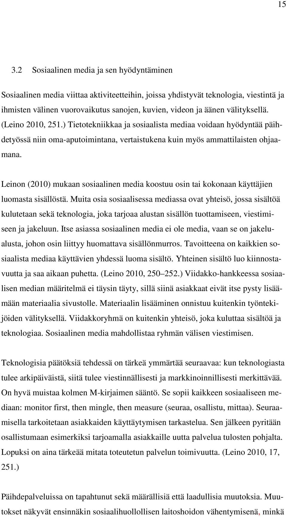 Leinon (2010) mukaan sosiaalinen media koostuu osin tai kokonaan käyttäjien luomasta sisällöstä.