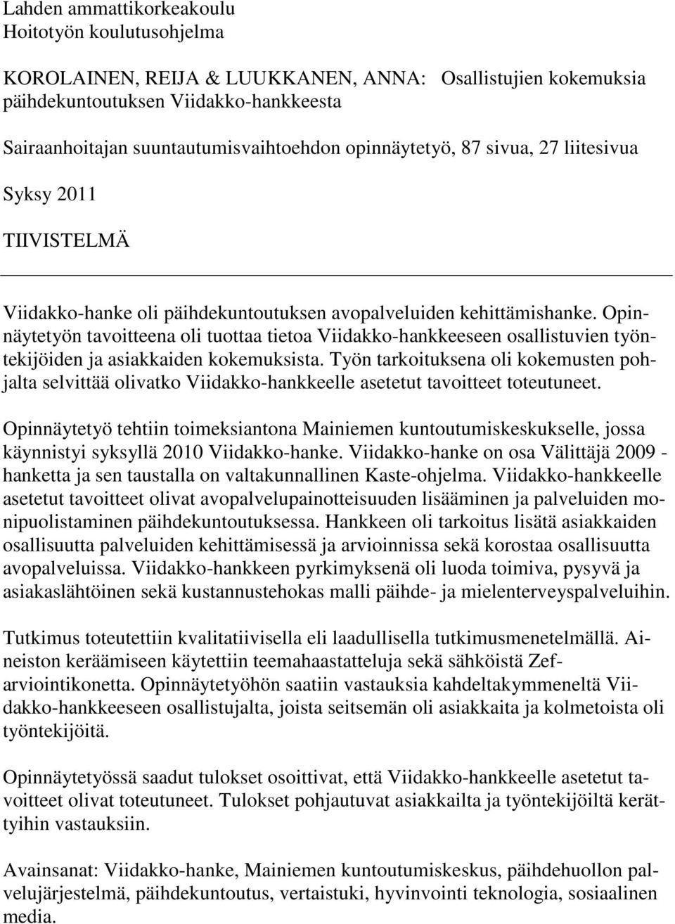 Opinnäytetyön tavoitteena oli tuottaa tietoa Viidakko-hankkeeseen osallistuvien työntekijöiden ja asiakkaiden kokemuksista.