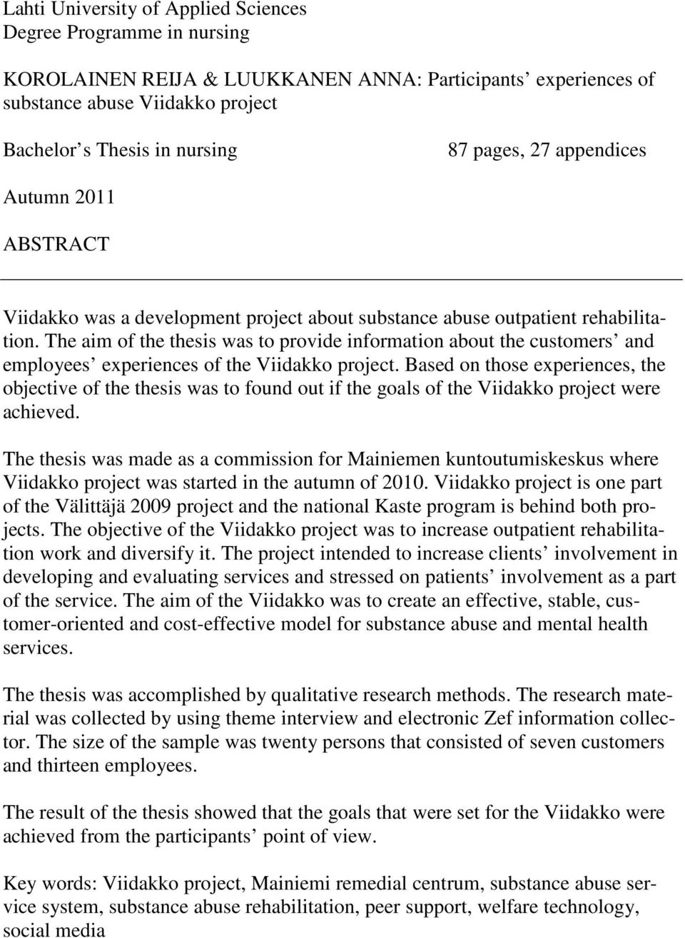 The aim of the thesis was to provide information about the customers and employees experiences of the Viidakko project.