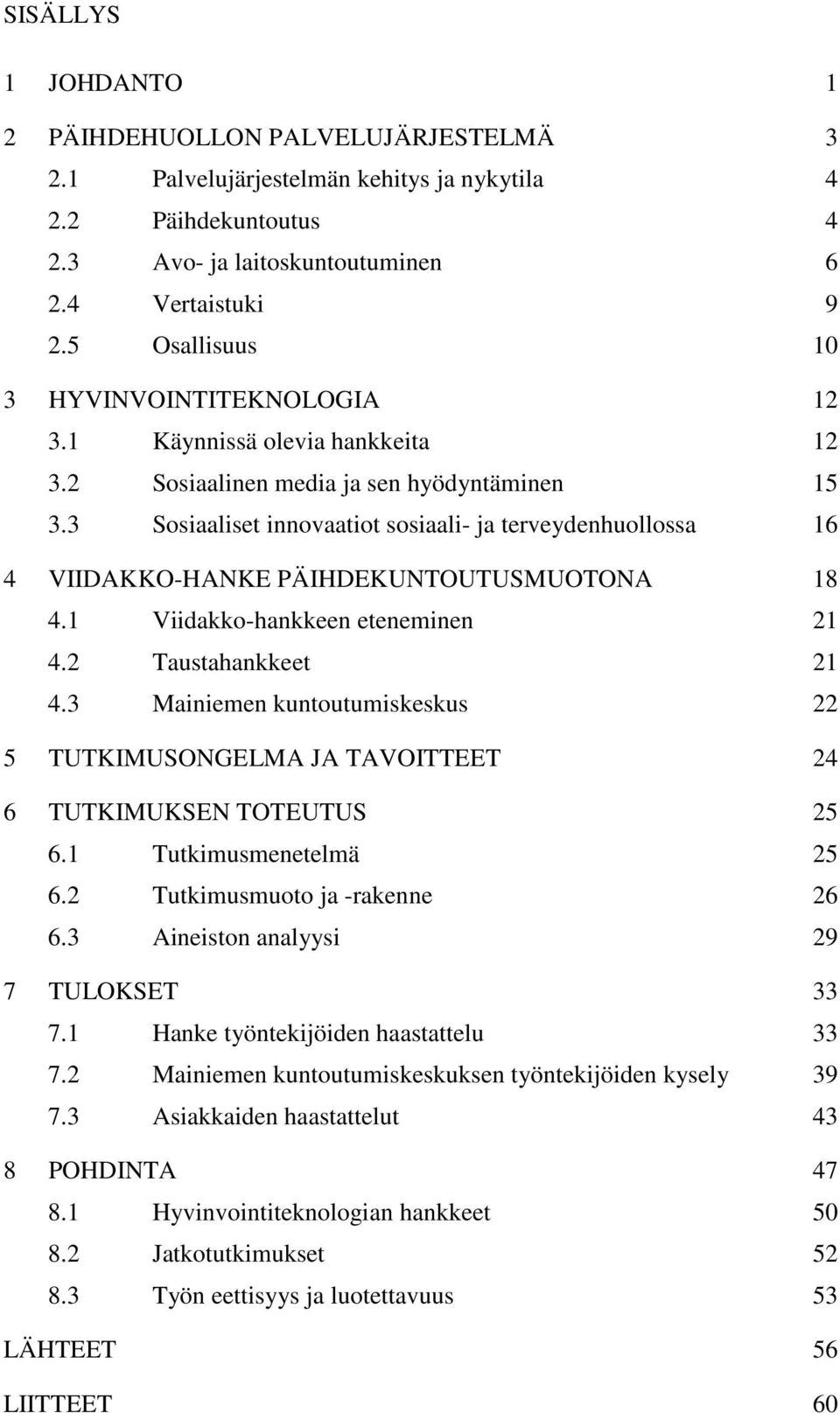 3 Sosiaaliset innovaatiot sosiaali- ja terveydenhuollossa 16 4 VIIDAKKO-HANKE PÄIHDEKUNTOUTUSMUOTONA 18 4.1 Viidakko-hankkeen eteneminen 21 4.2 Taustahankkeet 21 4.