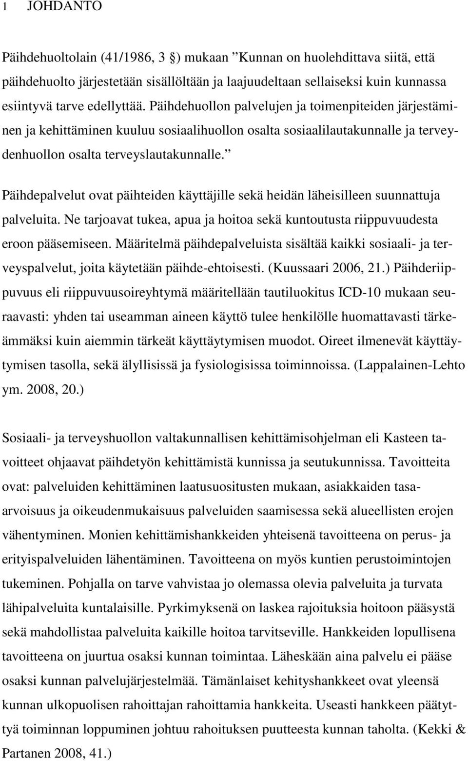 Päihdepalvelut ovat päihteiden käyttäjille sekä heidän läheisilleen suunnattuja palveluita. Ne tarjoavat tukea, apua ja hoitoa sekä kuntoutusta riippuvuudesta eroon pääsemiseen.