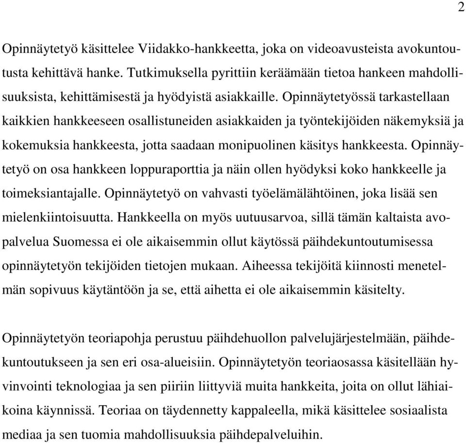 Opinnäytetyössä tarkastellaan kaikkien hankkeeseen osallistuneiden asiakkaiden ja työntekijöiden näkemyksiä ja kokemuksia hankkeesta, jotta saadaan monipuolinen käsitys hankkeesta.