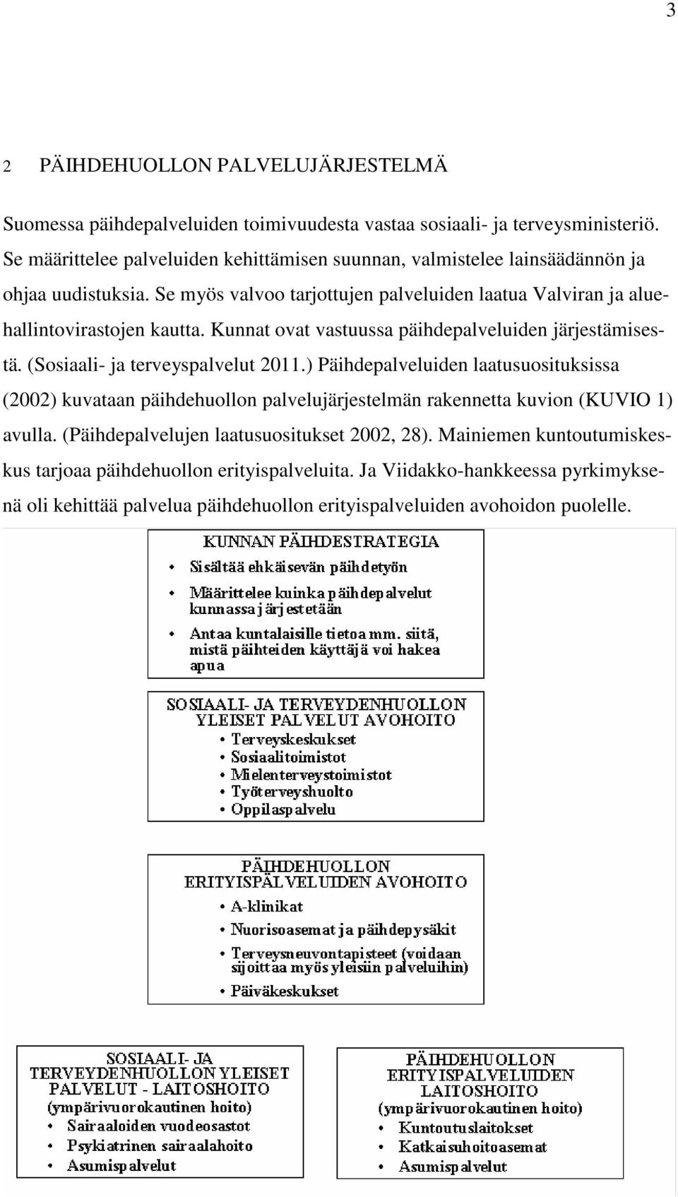 Kunnat ovat vastuussa päihdepalveluiden järjestämisestä. (Sosiaali- ja terveyspalvelut 2011.