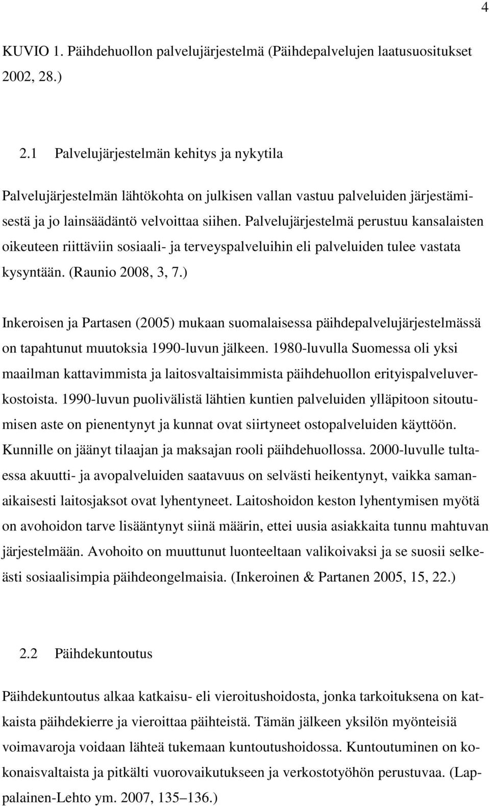 Palvelujärjestelmä perustuu kansalaisten oikeuteen riittäviin sosiaali- ja terveyspalveluihin eli palveluiden tulee vastata kysyntään. (Raunio 2008, 3, 7.