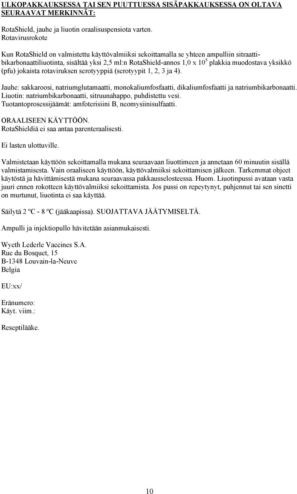 yksikkö (pfu) jokaista rotaviruksen serotyyppiä (serotyypit 1, 2, 3 ja 4). Jauhe: sakkaroosi, natriumglutamaatti, monokaliumfosfaatti, dikaliumfosfaatti ja natriumbikarbonaatti.