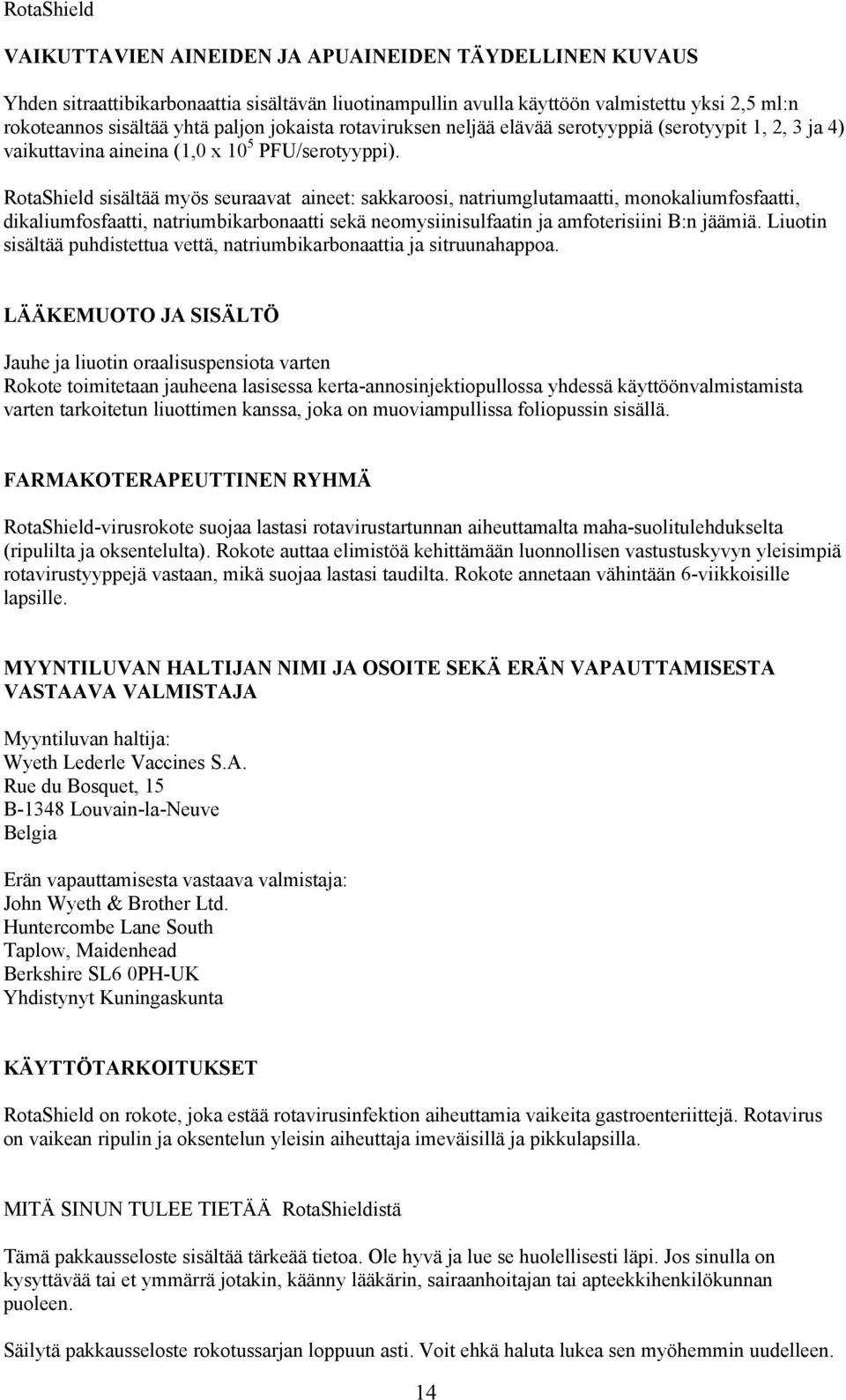 RotaShield sisältää myös seuraavat aineet: sakkaroosi, natriumglutamaatti, monokaliumfosfaatti, dikaliumfosfaatti, natriumbikarbonaatti sekä neomysiinisulfaatin ja amfoterisiini B:n jäämiä.