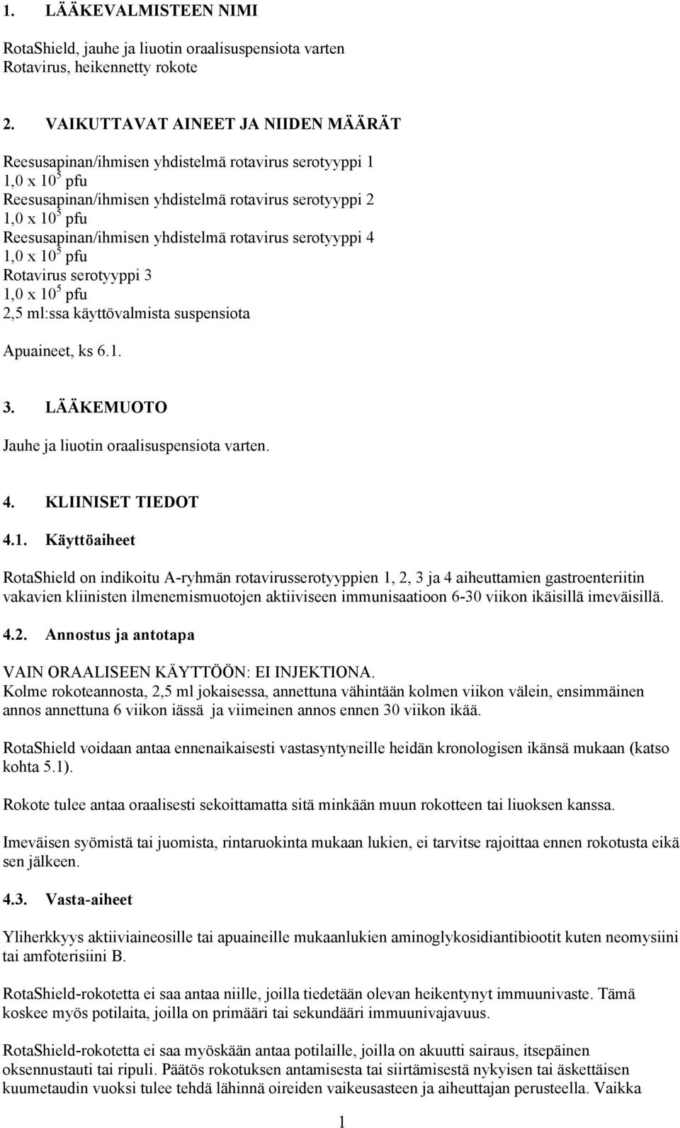 yhdistelmä rotavirus serotyyppi 4 1,0 x 10 5 pfu Rotavirus serotyyppi 3 1,0 x 10 5 pfu 2,5 ml:ssa käyttövalmista suspensiota Apuaineet, ks 6.1. 3. LÄÄKEMUOTO Jauhe ja liuotin oraalisuspensiota varten.