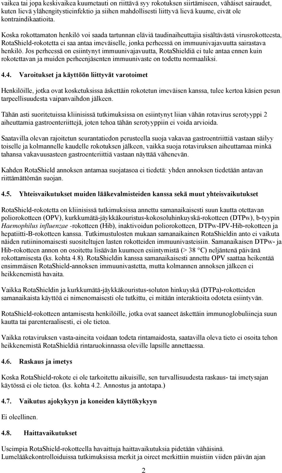 Koska rokottamaton henkilö voi saada tartunnan eläviä taudinaiheuttajia sisältävästä virusrokotteesta, RotaShield-rokotetta ei saa antaa imeväiselle, jonka perheessä on immuunivajavuutta sairastava