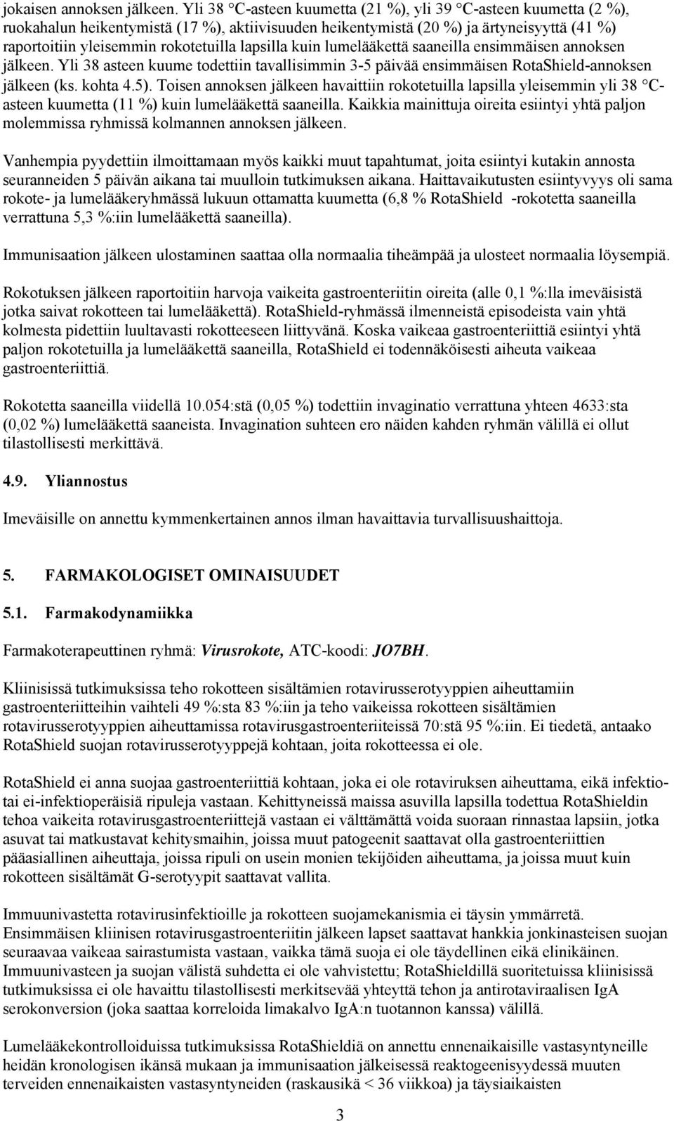 lapsilla kuin lumelääkettä saaneilla ensimmäisen annoksen jälkeen. Yli 38 asteen kuume todettiin tavallisimmin 3-5 päivää ensimmäisen RotaShield-annoksen jälkeen (ks. kohta 4.5).