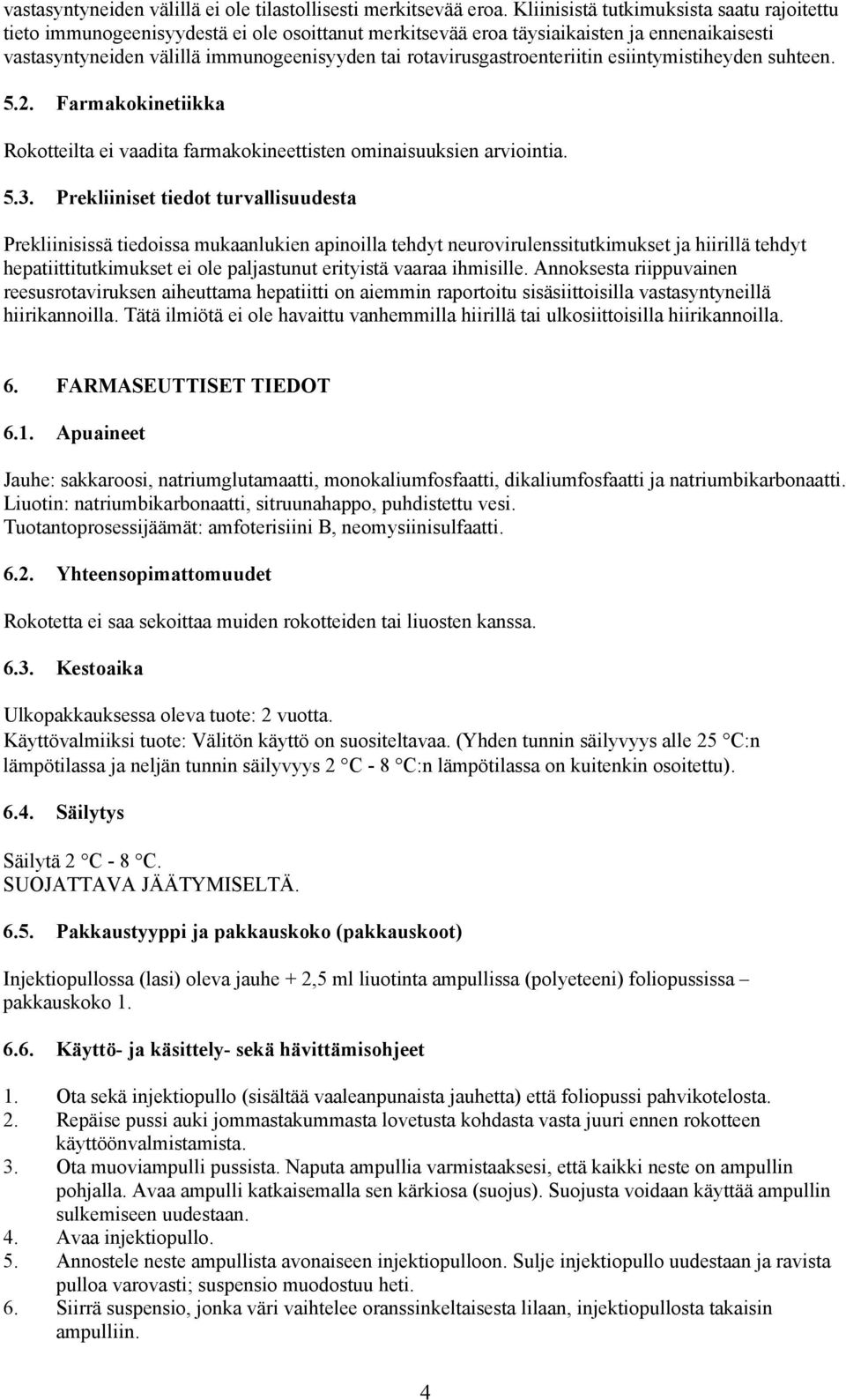 rotavirusgastroenteriitin esiintymistiheyden suhteen. 5.2. Farmakokinetiikka Rokotteilta ei vaadita farmakokineettisten ominaisuuksien arviointia. 5.3.