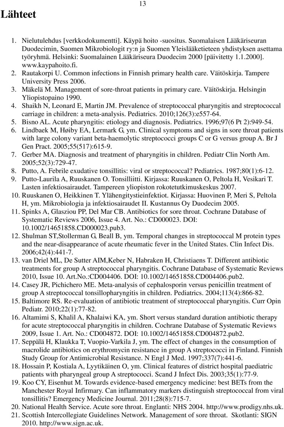 Tampere University Press 2006. 3. Mäkelä M. Management of sore-throat patients in primary care. Väitöskirja. Helsingin Yliopistopaino 1990. 4. Shaikh N, Leonard E, Martin JM.