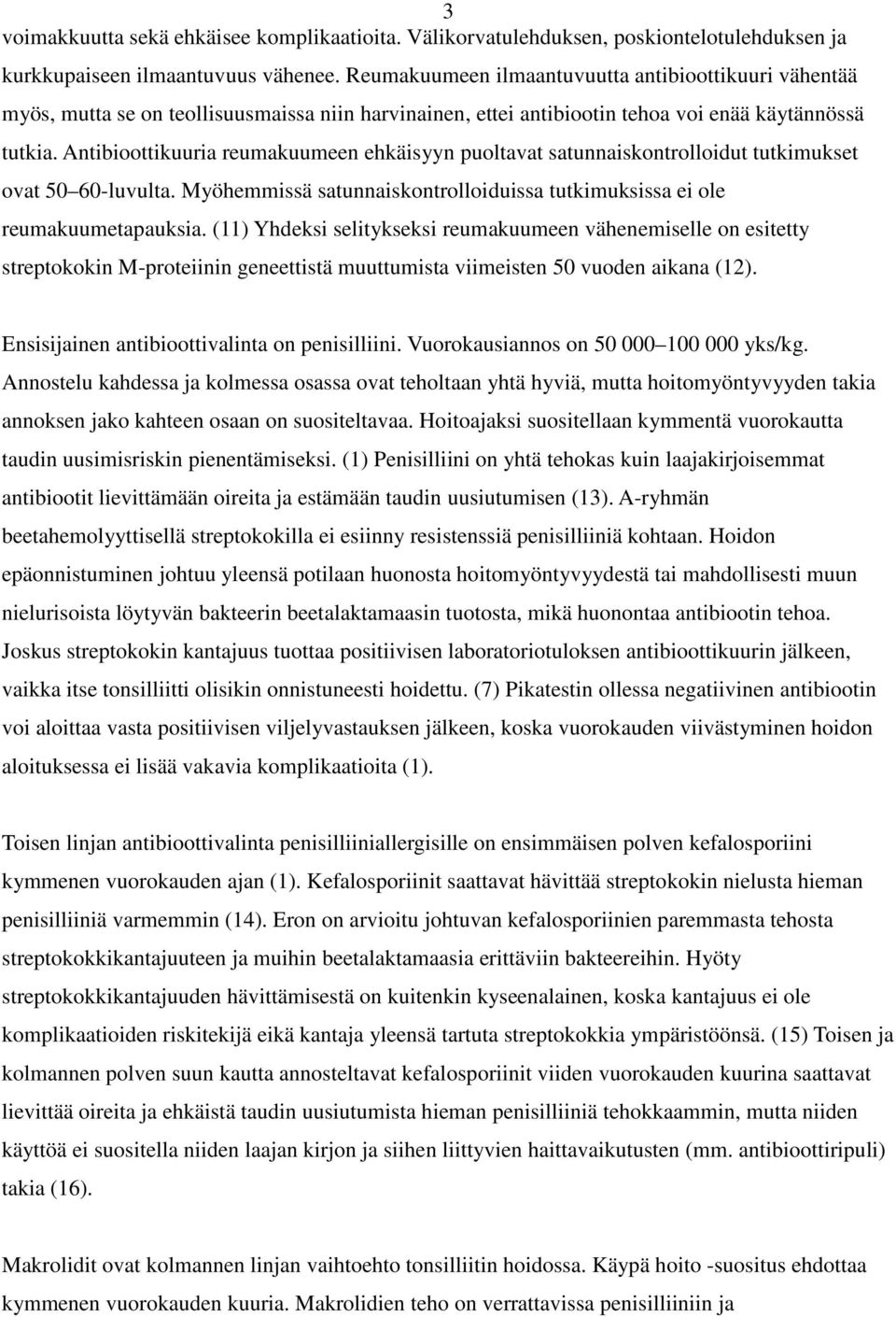 Antibioottikuuria reumakuumeen ehkäisyyn puoltavat satunnaiskontrolloidut tutkimukset ovat 50 60-luvulta. Myöhemmissä satunnaiskontrolloiduissa tutkimuksissa ei ole reumakuumetapauksia.