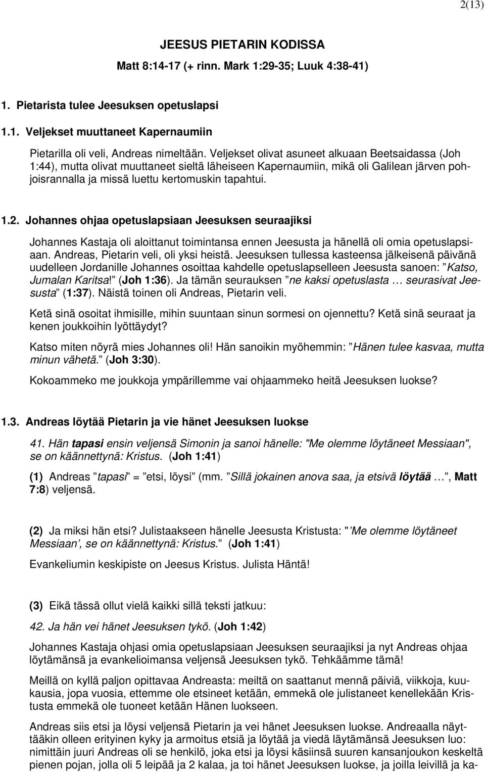 Johannes ohjaa opetuslapsiaan Jeesuksen seuraajiksi Johannes Kastaja oli aloittanut toimintansa ennen Jeesusta ja hänellä oli omia opetuslapsiaan. Andreas, Pietarin veli, oli yksi heistä.