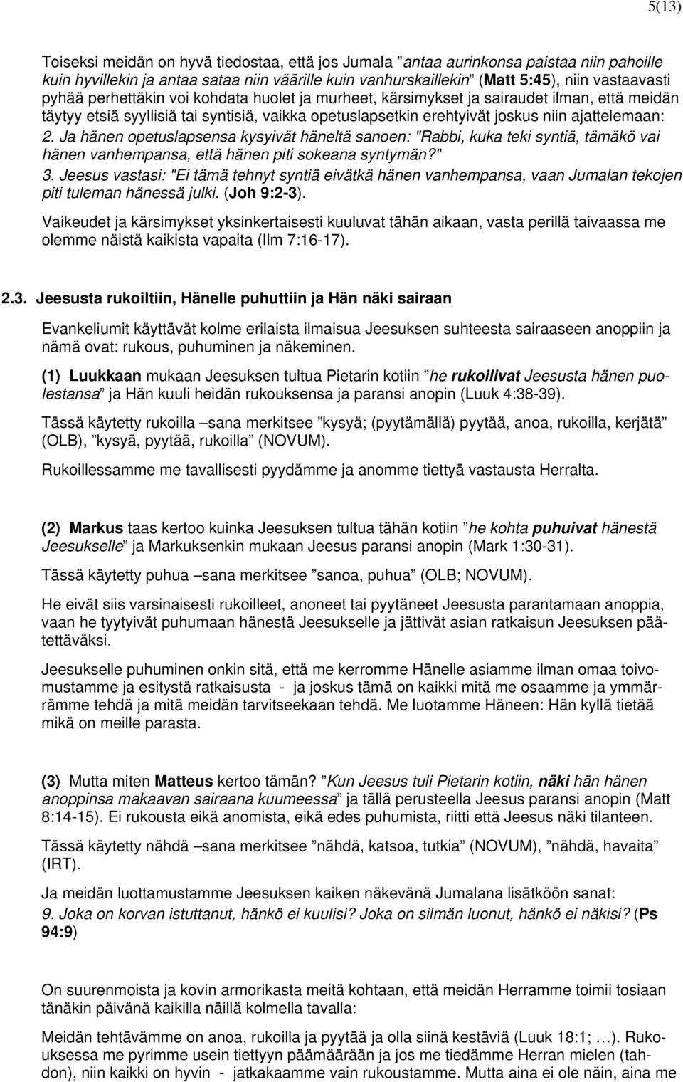 Ja hänen opetuslapsensa kysyivät häneltä sanoen: "Rabbi, kuka teki syntiä, tämäkö vai hänen vanhempansa, että hänen piti sokeana syntymän?" 3.