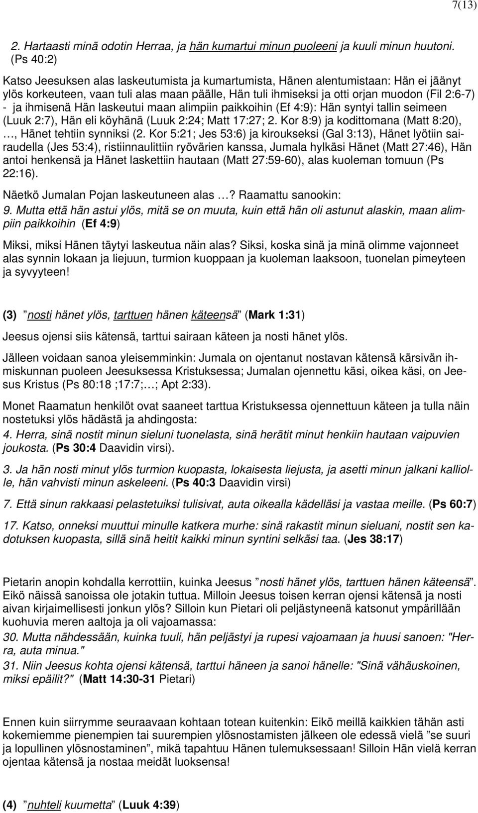 ihmisenä Hän laskeutui maan alimpiin paikkoihin (Ef 4:9): Hän syntyi tallin seimeen (Luuk 2:7), Hän eli köyhänä (Luuk 2:24; Matt 17:27; 2.