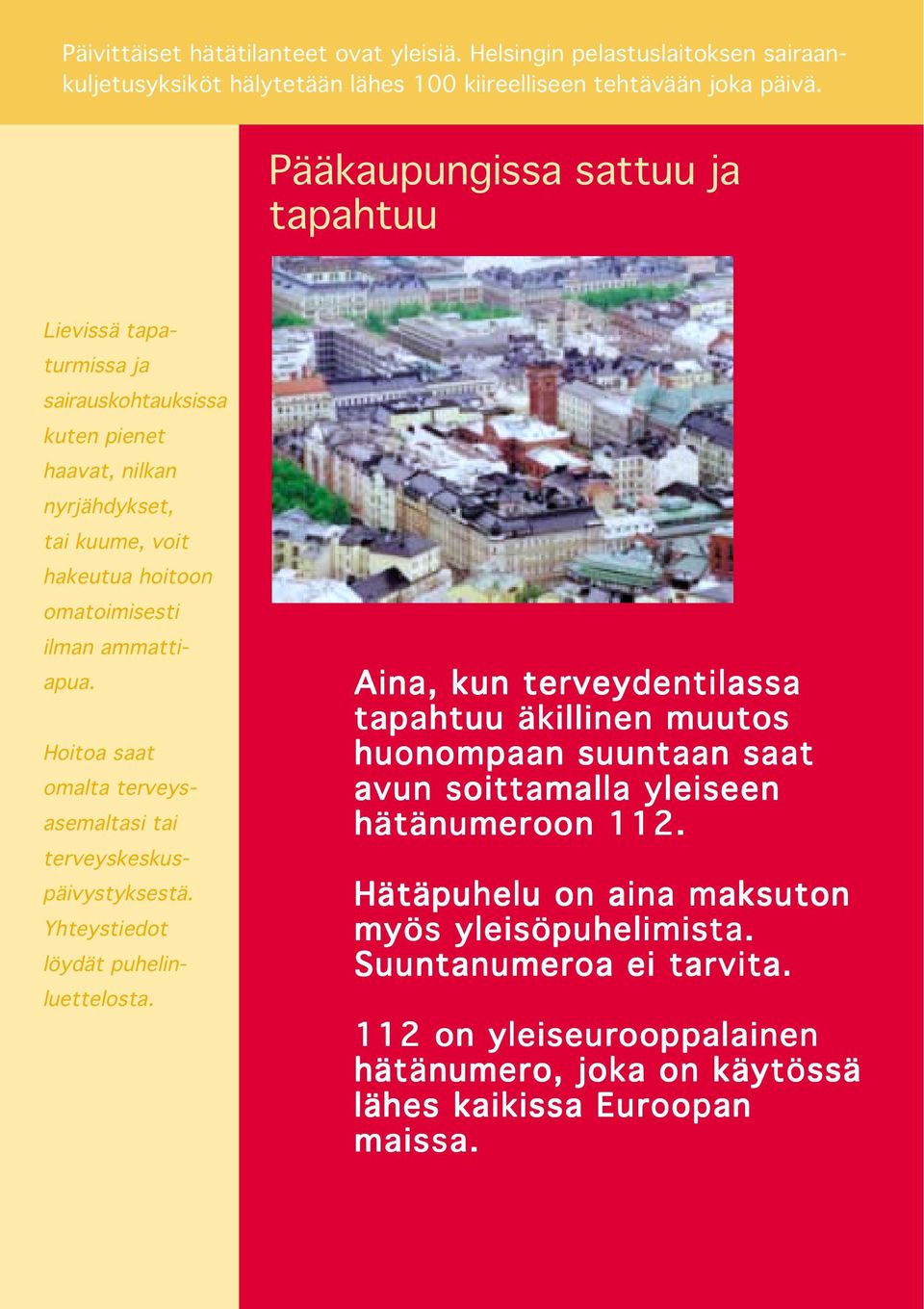 ammattiapua. Hoitoa saat omalta terveysasemaltasi tai terveyskeskuspäivystyksestä. Yhteystiedot löydät puhelinluettelosta.