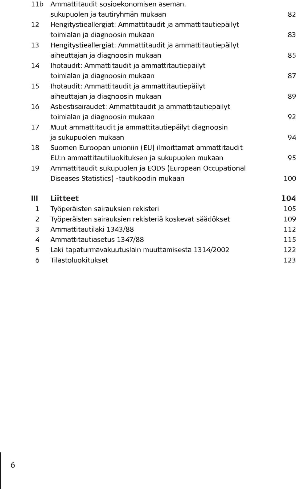 ammattitautiepäilyt aiheuttajan ja diagnoosin mukaan 89 16 Asbestisairaudet: Ammattitaudit ja ammattitautiepäilyt toimialan ja diagnoosin mukaan 92 17 Muut ammattitaudit ja ammattitautiepäilyt