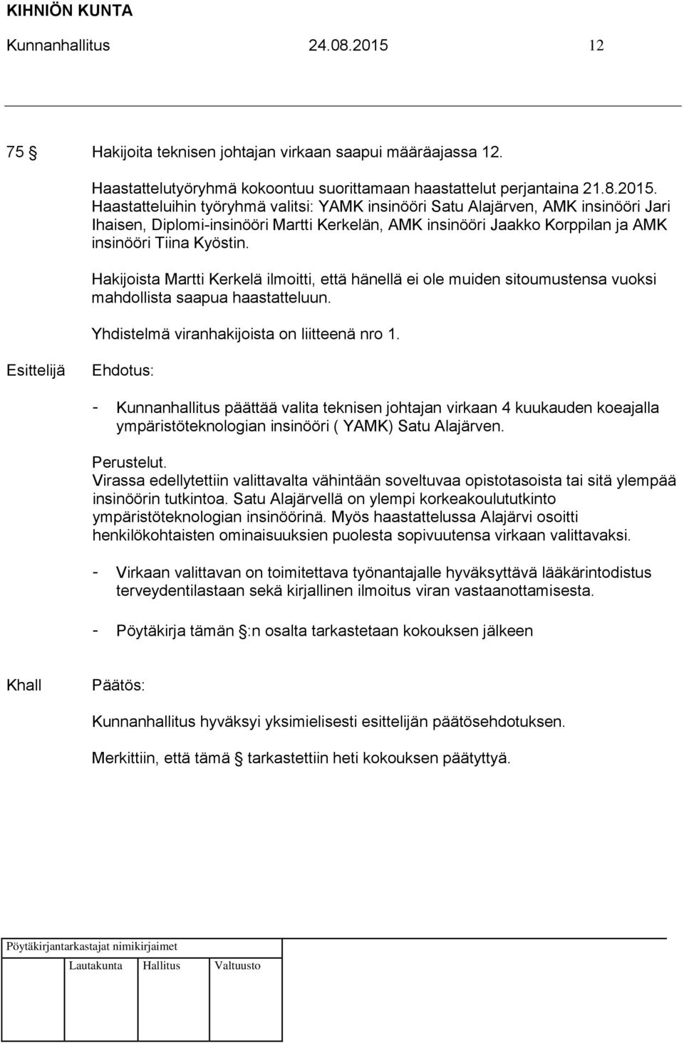 Haastatteluihin työryhmä valitsi: YAMK insinööri Satu Alajärven, AMK insinööri Jari Ihaisen, Diplomi-insinööri Martti Kerkelän, AMK insinööri Jaakko Korppilan ja AMK insinööri Tiina Kyöstin.