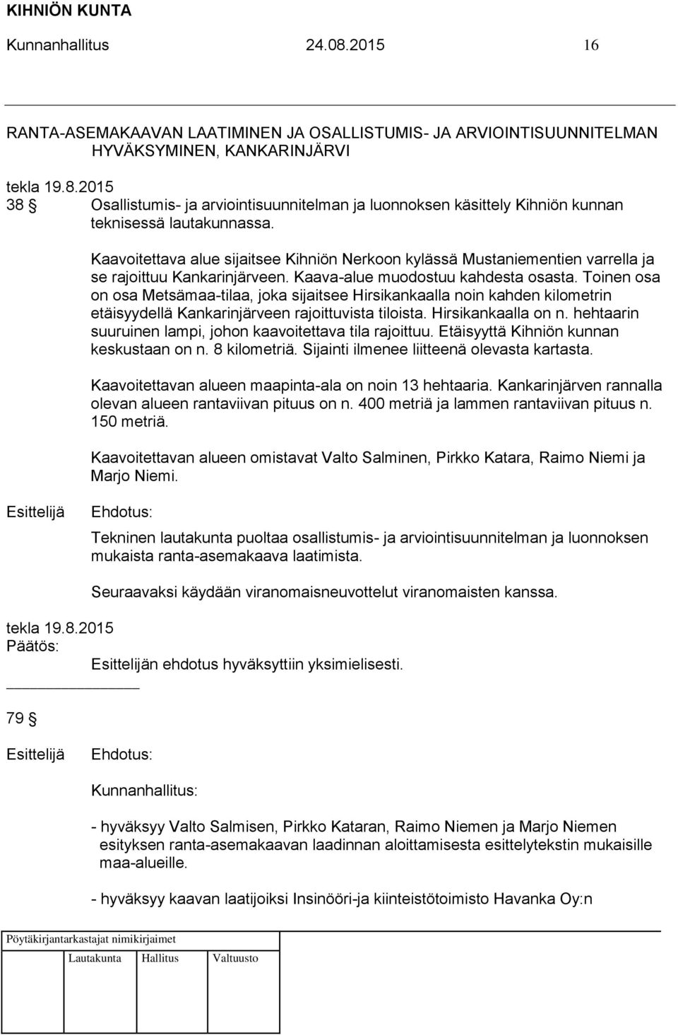 Toinen osa on osa Metsämaa-tilaa, joka sijaitsee Hirsikankaalla noin kahden kilometrin etäisyydellä Kankarinjärveen rajoittuvista tiloista. Hirsikankaalla on n.