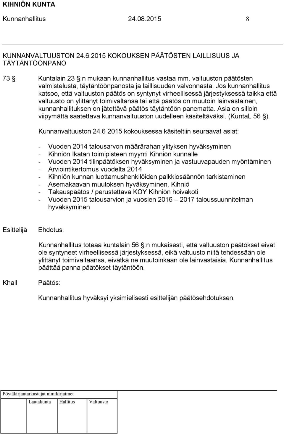 Jos kunnanhallitus katsoo, että valtuuston päätös on syntynyt virheellisessä järjestyksessä taikka että valtuusto on ylittänyt toimivaltansa tai että päätös on muutoin lainvastainen,