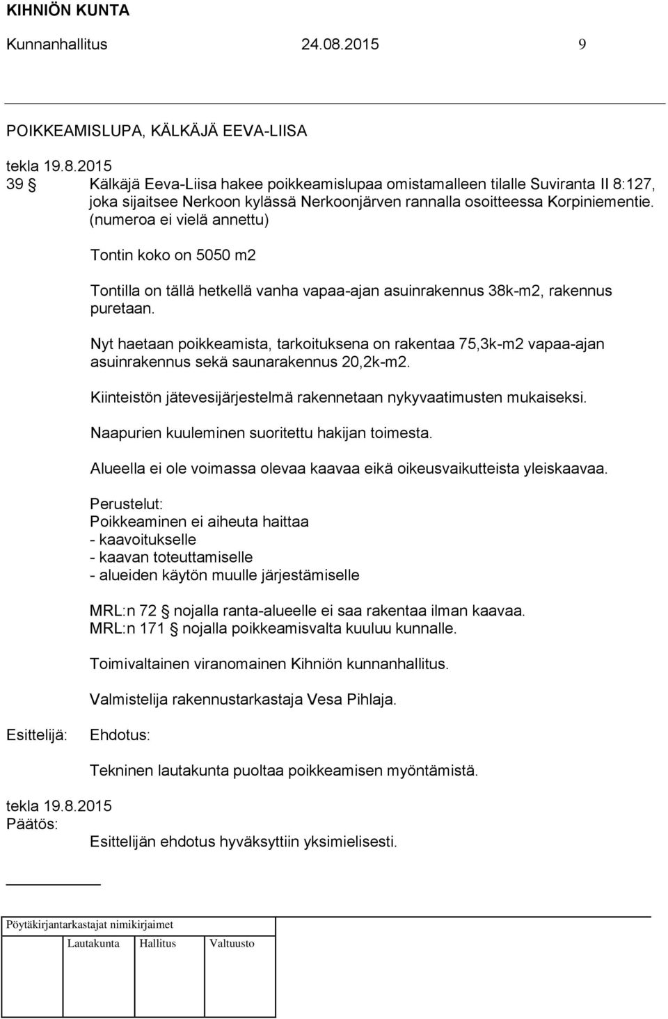 Nyt haetaan poikkeamista, tarkoituksena on rakentaa 75,3k-m2 vapaa-ajan asuinrakennus sekä saunarakennus 20,2k-m2. Kiinteistön jätevesijärjestelmä rakennetaan nykyvaatimusten mukaiseksi.