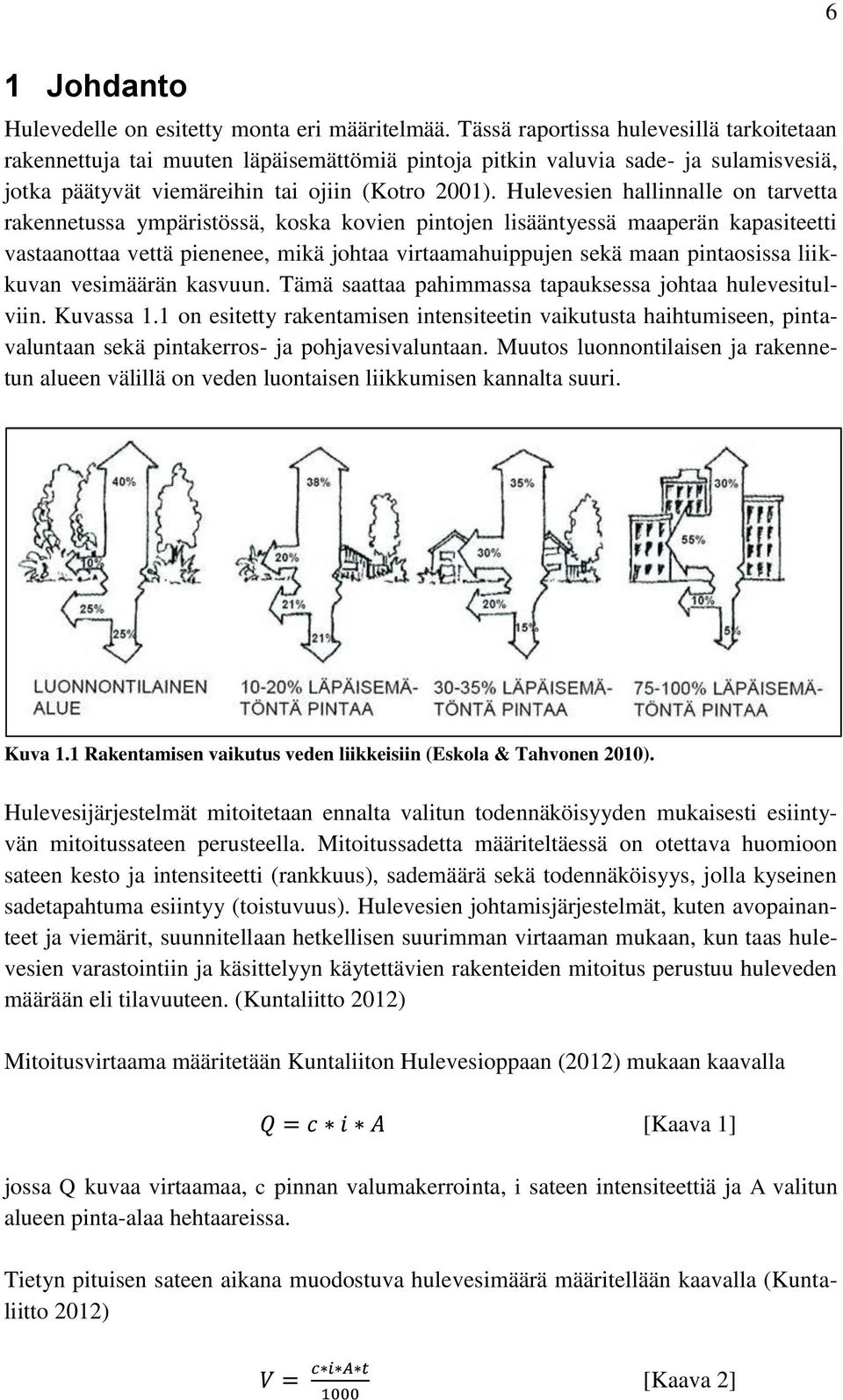 Hulevesien hallinnalle on tarvetta rakennetussa ympäristössä, koska kovien pintojen lisääntyessä maaperän kapasiteetti vastaanottaa vettä pienenee, mikä johtaa virtaamahuippujen sekä maan pintaosissa