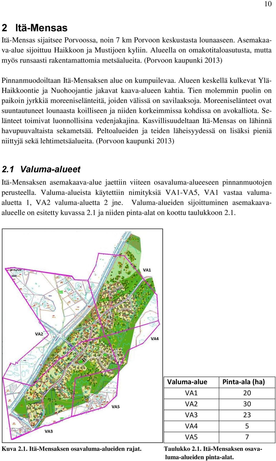 Alueen keskellä kulkevat Ylä- Haikkoontie ja Nuohoojantie jakavat kaava-alueen kahtia. Tien molemmin puolin on paikoin jyrkkiä moreeniselänteitä, joiden välissä on savilaaksoja.