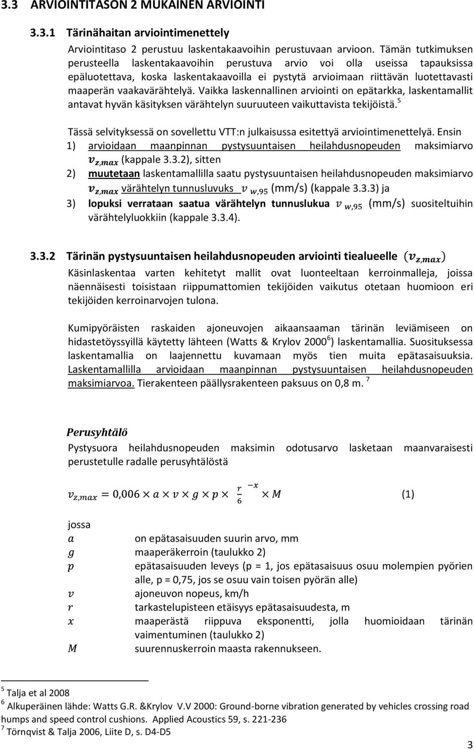 vaakavärähtelyä. Vaikka laskennallinen arviointi on epätarkka, laskentamallit antavat hyvän käsityksen värähtelyn suuruuteen vaikuttavista tekijöistä.