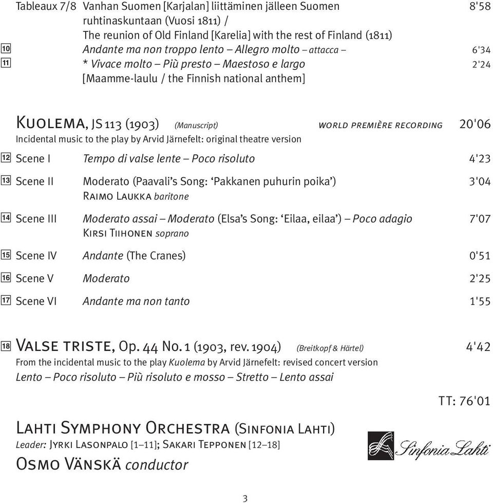 recording 20'06 Incidental music to the play by Arvid Järnefelt: original theatre version Scene I Tempo di valse lente Poco risoluto 4'23 Scene II Moderato (Paavali s Song: Pakkanen puhurin poika )