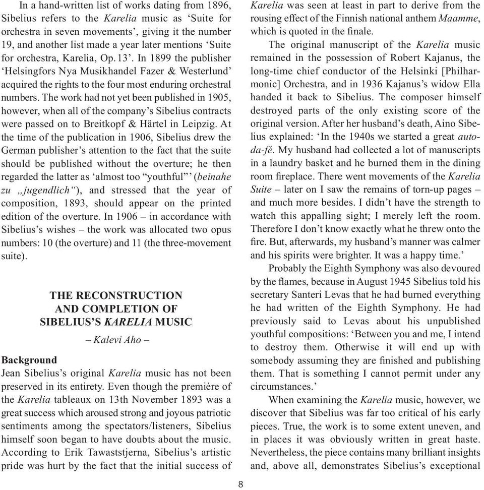 The work had not yet been pub lished in 1905, however, when all of the company s Sibelius contracts were passed on to Breitkopf & Härtel in Leipzig.