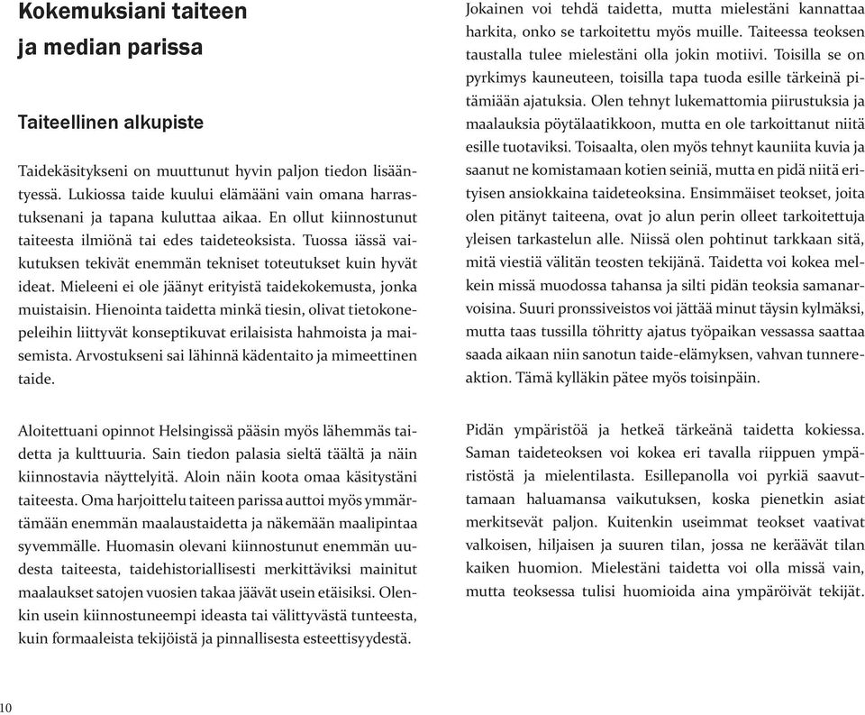 Tuossa iässä vaikutuksen tekivät enemmän tekniset toteutukset kuin hyvät ideat. Mieleeni ei ole jäänyt erityistä taidekokemusta, jonka muistaisin.