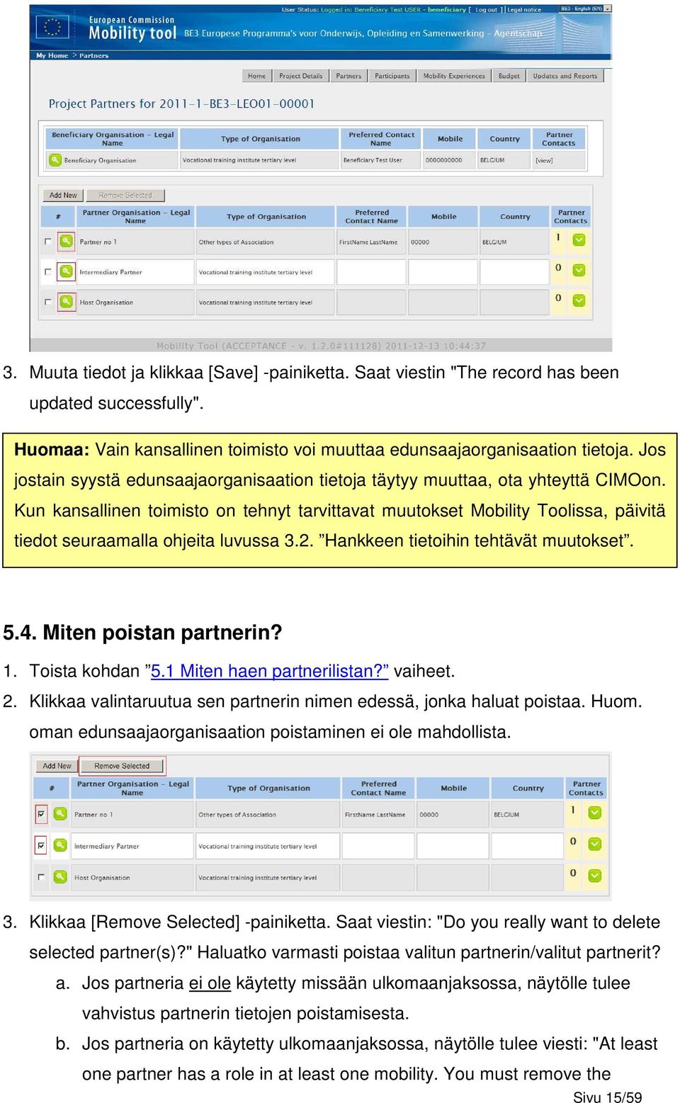 Kun kansallinen toimisto on tehnyt tarvittavat muutokset Mobility Toolissa, päivitä tiedot seuraamalla ohjeita luvussa 3.2. Hankkeen tietoihin tehtävät muutokset. 5.4. Miten poistan partnerin? 1.