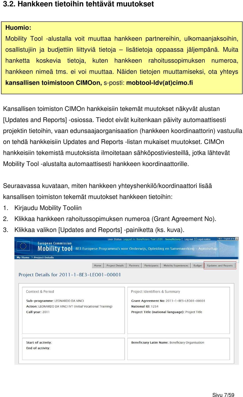 Näiden tietojen muuttamiseksi, ota yhteys kansallisen toimistoon CIMOon, s-posti: mobtool-ldv(at)cimo.