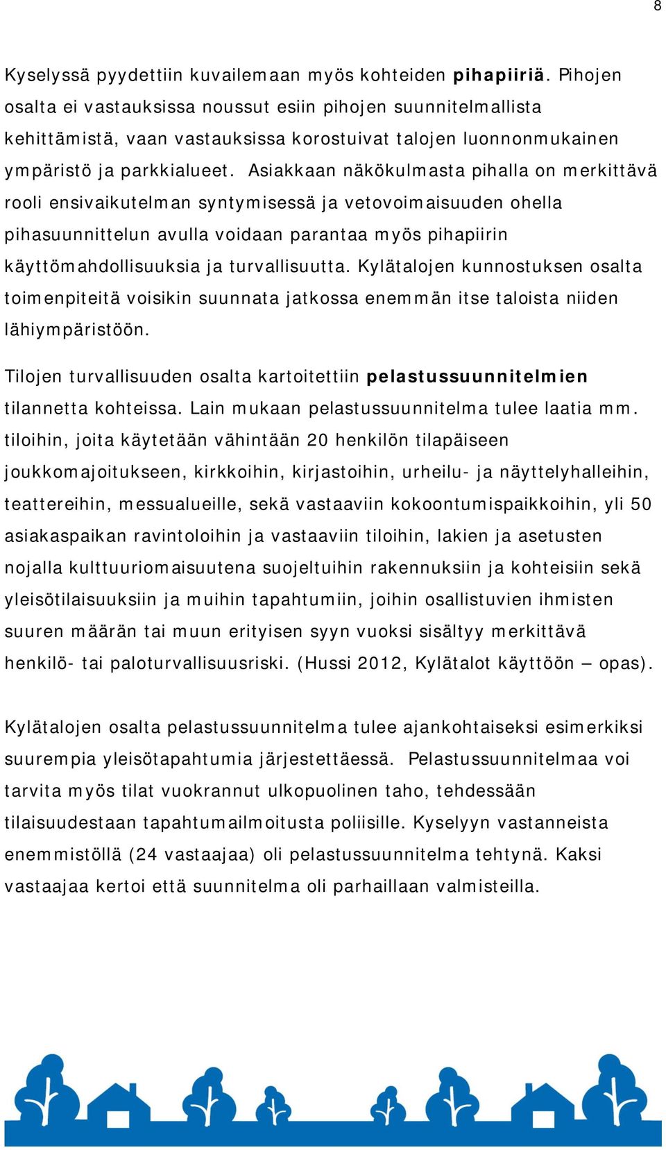 Asiakkaan näkökulmasta pihalla on merkittävä rooli ensivaikutelman syntymisessä ja vetovoimaisuuden ohella pihasuunnittelun avulla voidaan parantaa myös pihapiirin käyttömahdollisuuksia ja