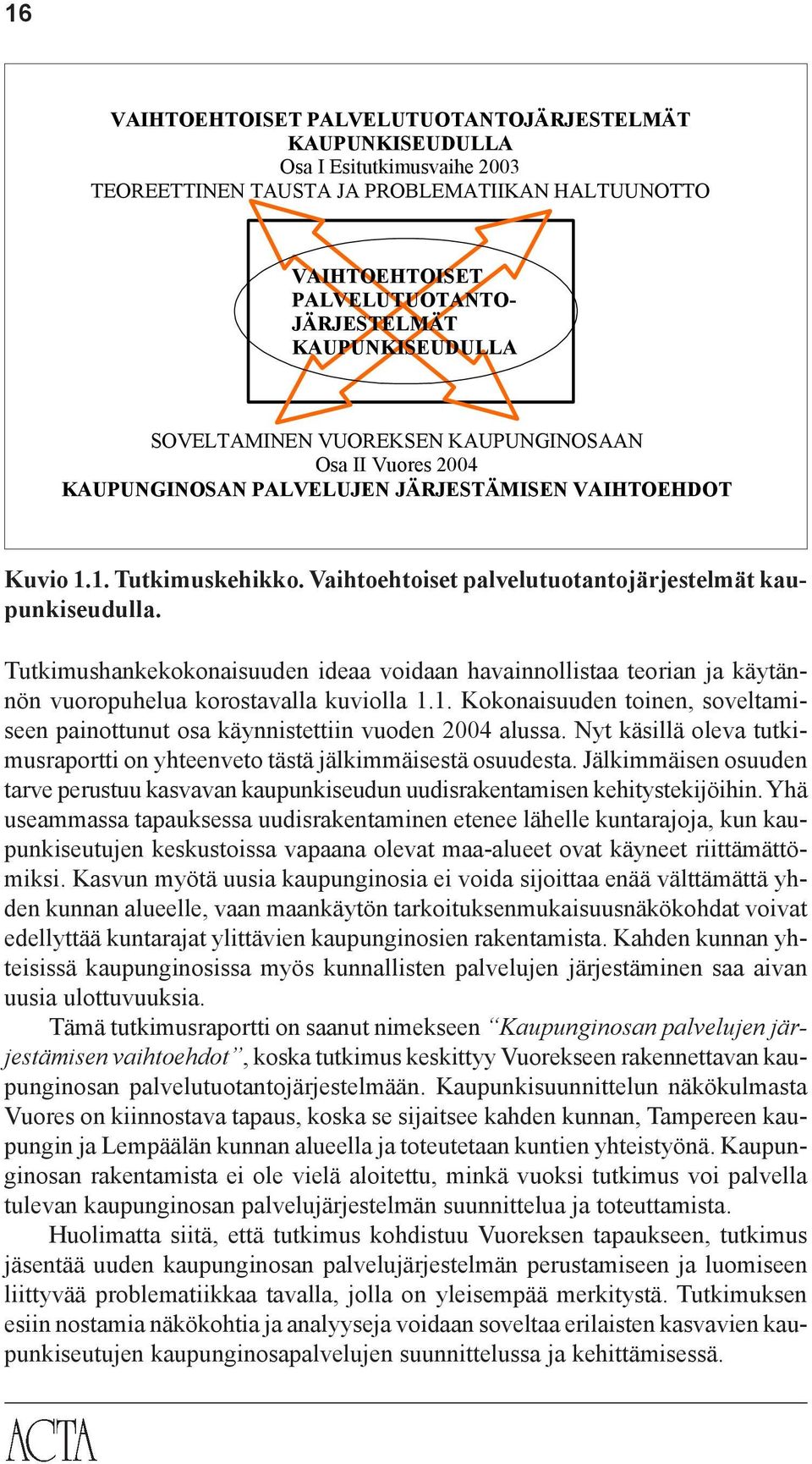 Vaihtoehtoiset palvelutuotantojärjestelmät kaupunkiseudulla. Tutkimushankekokonaisuuden ideaa voidaan havainnollistaa teorian ja käytännön vuoropuhelua korostavalla kuviolla 1.