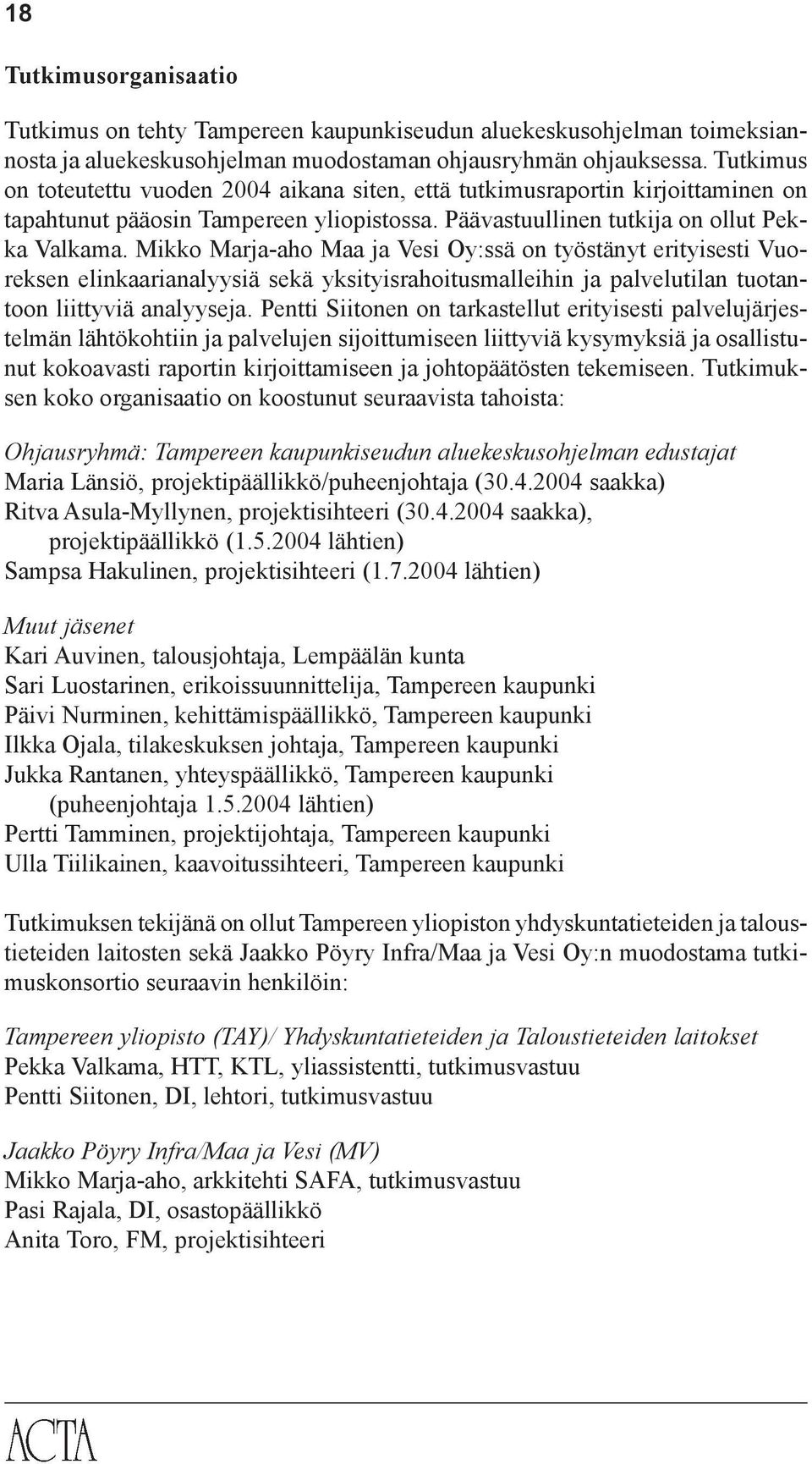 Mikko Marja-aho Maa ja Vesi Oy:ssä on työstänyt erityisesti Vuoreksen elinkaarianalyysiä sekä yksityisrahoitusmalleihin ja palvelutilan tuotantoon liittyviä analyyseja.