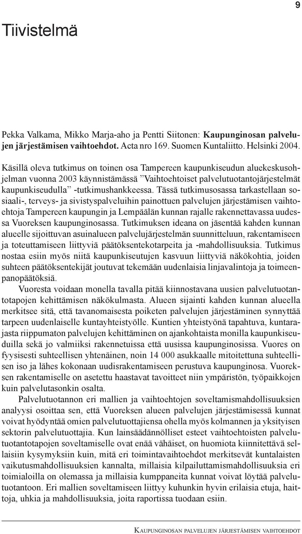 Tässä tutkimusosassa tarkastellaan sosiaali-, terveys- ja sivistyspalveluihin painottuen palvelujen järjestämisen vaihtoehtoja Tampereen kaupungin ja Lempäälän kunnan rajalle rakennettavassa uudessa