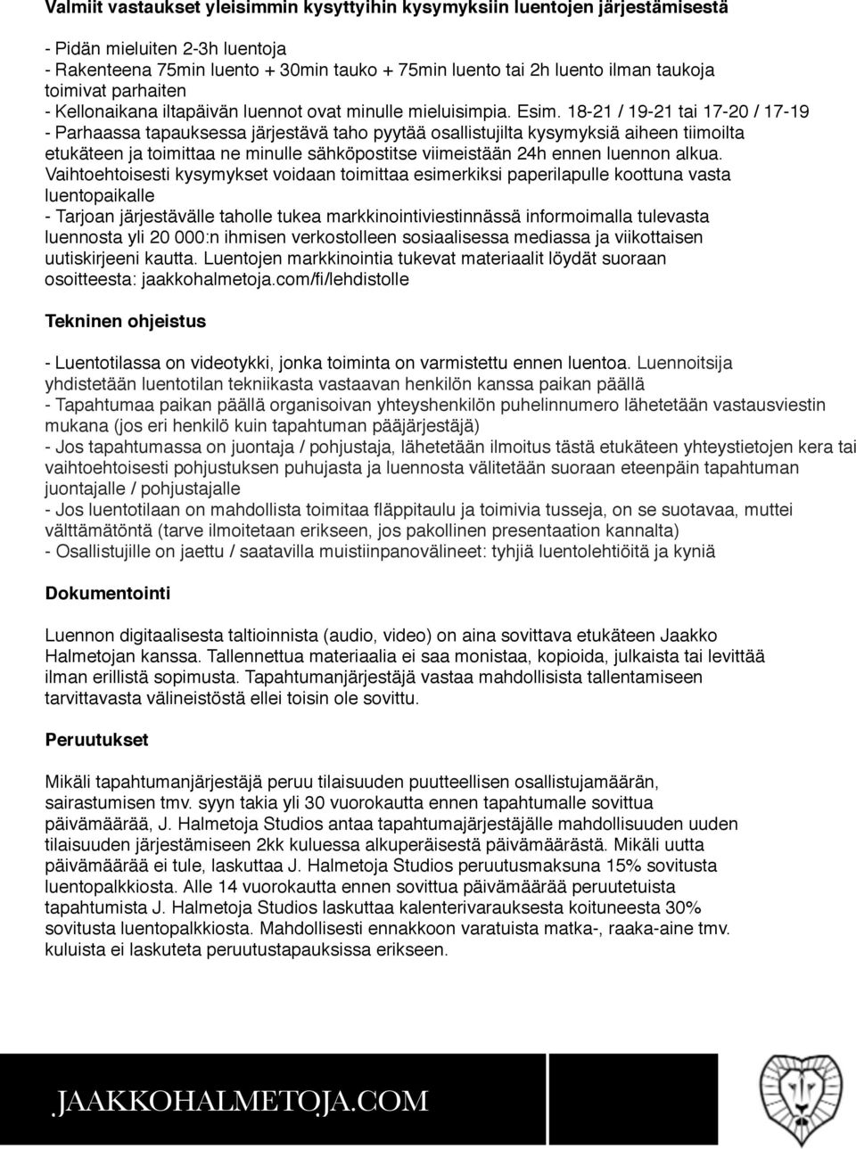 18-21 / 19-21 tai 17-20 / 17-19 - Parhaassa tapauksessa järjestävä taho pyytää osallistujilta kysymyksiä aiheen tiimoilta etukäteen ja toimittaa ne minulle sähköpostitse viimeistään 24h ennen luennon