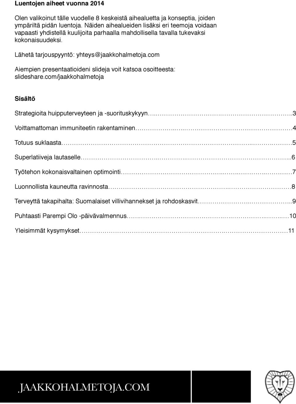 com Aiempien presentaatioideni slideja voit katsoa osoitteesta: slideshare.com/jaakkohalmetoja Sisältö Strategioita huipputerveyteen ja -suorituskykyyn....3 Voittamattoman immuniteetin rakentaminen.