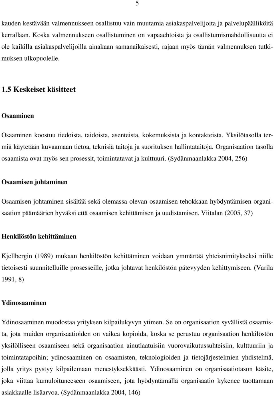 ulkopuolelle. 1.5 Keskeiset käsitteet Osaaminen Osaaminen koostuu tiedoista, taidoista, asenteista, kokemuksista ja kontakteista.